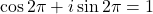 \cos2\pi+i\sin2\pi=1