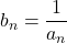 b_n=\dfrac{1}{a_n}