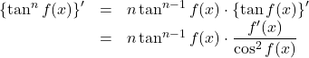 \begin{array}{lll}\left\{\tan^n f(x)\right\}'&=&n\tan^{n-1} f(x)\cdot\left\{\tan f(x)\right\}'\\&=&n\tan^{n-1}f(x)\cdot\dfrac{f'(x)}{\cos^2f(x)}\end{array}