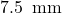 \text{7.5\, mm}