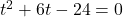 t^2+6t-24=0