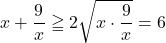 x+\dfrac9x\geqq2\sqrt{x\cdot\dfrac9x}=6