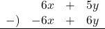 \begin{array}{rrcl}& 6x&+&5y \\-)&-6x&+&6y \\\hline\end{array}