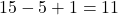 15-5+1=11