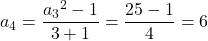 a_4=\dfrac{{a_3}^2-1}{3+1}=\dfrac{25-1}{4}=6