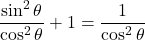 \dfrac{\sin^2\theta}{\cos^2\theta}+1=\dfrac{1}{\cos^2\theta}