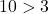 10 > 3