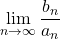 \displaystyle\lim_{n\to\infty}\dfrac{b_n}{a_n}