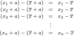 \begin{array}{rcl}(x_1+a)-(\overline{x}+a)&=&x_1-\overline{x}\\(x_2+a)-(\overline{x}+a)&=&x_2-\overline{x}\\(x_3+a)-(\overline{x}+a)&=&x_3-\overline{x}\\&\vdots&\\(x_n+a)-(\overline{x}+a)&=&x_n-\overline{x}\end{array}