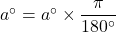 a^{\circ}=a^{\circ}\times\dfrac{\pi}{180^{\circ}}