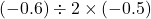 (-0.6)\div2\times(-0.5)