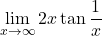 \displaystyle\lim_{x\to\infty}2x\tan\dfrac{1}{x}