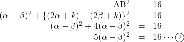 \begin{array}{rll}\mathrm{AB^2}&=&16\\(\alpha-\beta)^2+\{(2\alpha+k)-(2\beta+k)\}^2&=&16\\(\alpha-\beta)^2+4(\alpha-\beta)^2&=&16\\5(\alpha-\beta)^2&=&16\cdots\maru2\end{array}