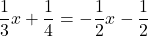 \dfrac{1}{3}x+\dfrac{1}{4}=-\dfrac{1}{2}x-\dfrac{1}{2}