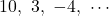 10,\ 3,\ -4,\ \cdots