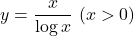 y=\dfrac{x}{\log x}\ (x>0)