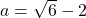 a=\sqrt6-2