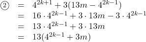 \begin{array}{lll}\textcircled{\scriptsize 2}&=&4^{2k+1}+3(13m-4^{2k-1})\\&=&16\cdot4^{2k-1}+3\cdot13m-3\cdot4^{2k-1}\\&=&13\cdot4^{2k-1}+3\cdot13m\\&=&13(4^{2k-1}+3m)\end{array}