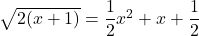 \sqrt{2(x+1)}=\dfrac12x^2+x+\dfrac12