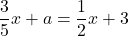 \dfrac{3}{5}x+a=\dfrac{1}{2}x+3