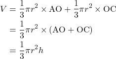 \begin{align*} V&=\dfrac{1}{3}\pi r^2\times \text{AO}+\dfrac{1}{3}\pi r^2 \times \text{OC}\\ &=\dfrac{1}{3}\pi r^2\times (\text{AO}+\text{OC})\\ &=\dfrac{1}{3}\pi r^2 h \end{align*}