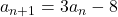 a_{n+1}=3a_n-8