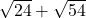 \sqrt{24}+\sqrt{54}