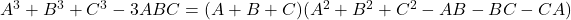A^3+B^3+C^3-3ABC=(A+B+C)(A^2+B^2+C^2-AB-BC-CA)