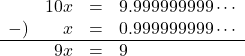 Rendered by QuickLaTeX.com \begin{array}{rrcl}&10x&=&9.999999999\cdots\\-)& x&=&0.999999999\cdots\\ \hline& 9x&=&9\end{array}