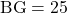 \text{BG}=25