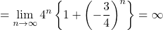 =\displaystyle\lim_{n\to\infty}4^n\left\{1+\left(-\dfrac{3}{4}\right)^n\right\}=\infty