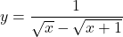 y=\dfrac{1}{\sqrt{x}-\sqrt{x+1}}