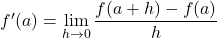 f'(a)=\displaystyle\lim_{h \to 0} \dfrac{f(a+h)-f(a)}{h}