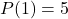 P(1)=5