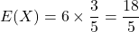 E(X)=6\times\dfrac35=\dfrac{18}{5}