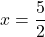 x=\dfrac{5}{2}