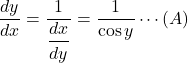 \dfrac{dy}{dx}=\dfrac{1}{\dfrac{dx}{dy}}=\dfrac{1}{\cos y}\cdots(A)