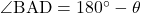 \angle{\text{BAD}}=180^{\circ}-\theta