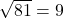 \sqrt{81}=9