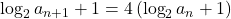 \log_2{a_{n+1}}+1=4\left(\log_2{a_n}+1\right)