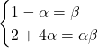 \begin{cases}1-\alpha=\beta\\2+4\alpha=\alpha\beta\end{cases}