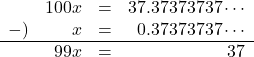 \begin{array}{rrcr}&100x&=&37.37373737\cdots\\-)& x&=&0.37373737\cdots\\ \hline& 99x&=&37\end{array}