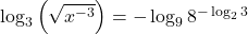 \log_3\left(\sqrt{x^{-3}}\right)=-\log_98^{-\log_23}