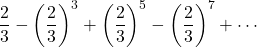 \dfrac23-\left(\dfrac23\right)^3+\left(\dfrac23\right)^5-\left(\dfrac23\right)^7+\cdots