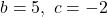 b=5,\ c=-2