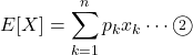 E[X]=\displaystyle \sum_{k=1}^n p_kx_k\cdots\maru2