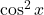 \cos^2 x