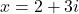 x=2+3i