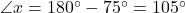 \angle{x}=180\Deg-75\Deg=105\Deg