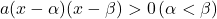 a(x-\alpha)(x-\beta)>0\, (\alpha<\beta)